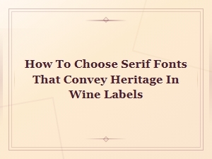 Classic Serif Fonts for Wine Labels That Convey Heritage and Tradition