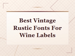 Best Vintage Rustic Fonts for Wine Labels - Top Picks 2024