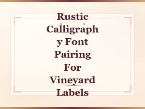 Rustic Calligraphy Font Pairing Ideas for Beautiful Vineyard Label Design