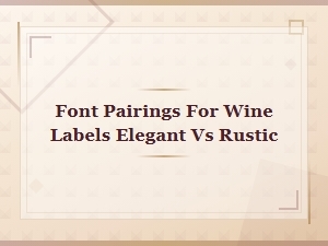 Font Pairings for Wine Labels Elegant vs Rustic